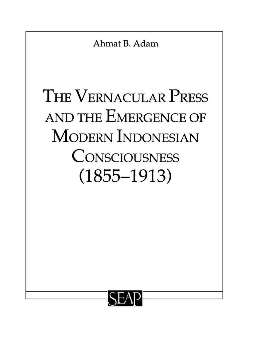 The Vernacular Press and the Emergence of Modern Indonesian Consciousness by Ahmat Adam