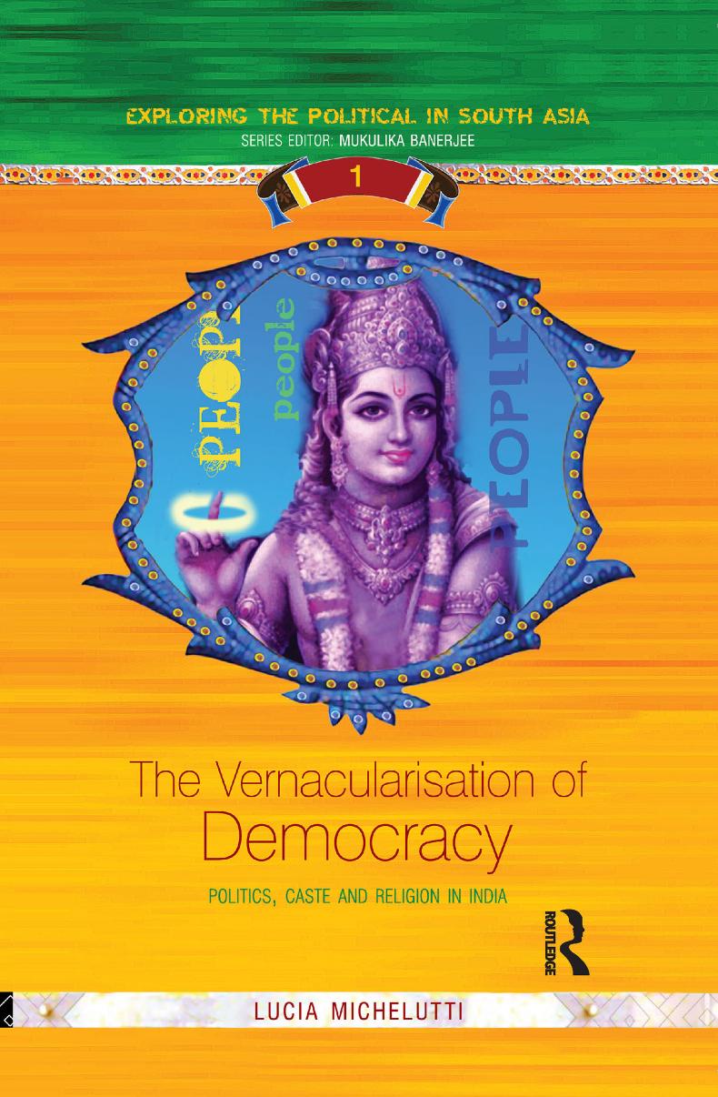 The Vernacularisation of Democracy: Politics, Caste and Religion in India by Lucia Michelutti