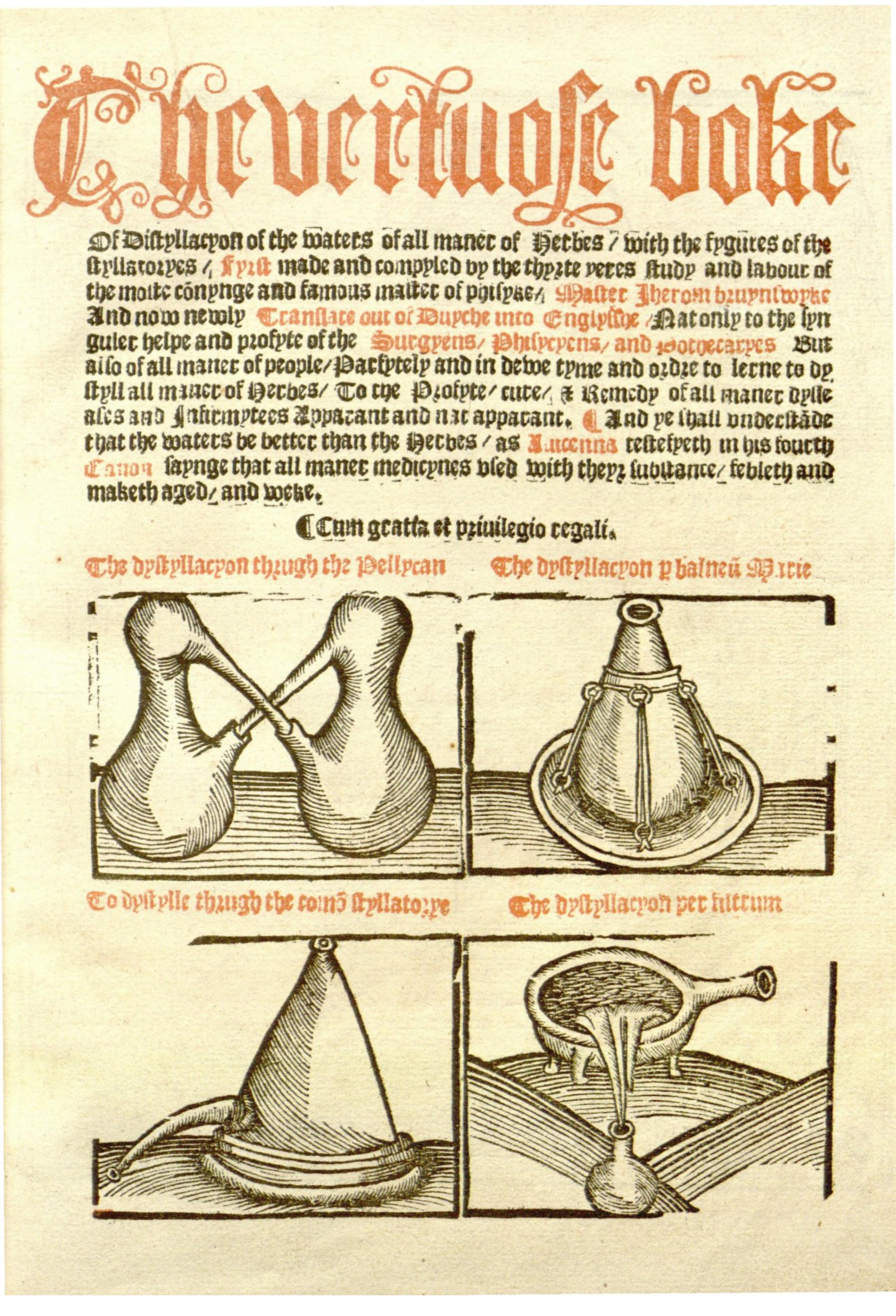 The Vertuose Boke of Distyllacyon of the Waters of all Maner of Herbes : with the fygures of the styllatoryes fyrst made and compyled by the thyrte yeres study and labour of the mo by Brunschwig Hieronymus