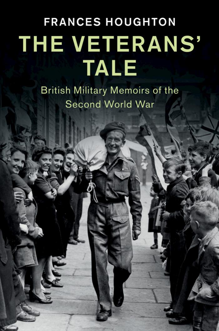 The Veteransâ Tale: British Military Memoirs of the Second World War by Frances Houghton