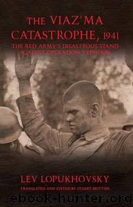 The Viaz'ma Catastrophe, 1941: The Red Army's Disastrous Stand against Operation Typhoon by Lev Lopukhovsky