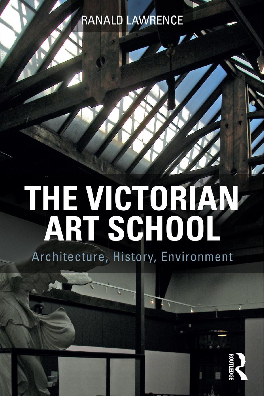 The Victorian Art School: Architecture, History, Environment by Ranald Lawrence