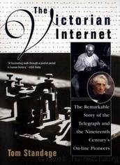 The Victorian Internet: The Remarkable Story of the Telegraph and the Nineteenth Century's On-Line Pioneers by Standage Tom