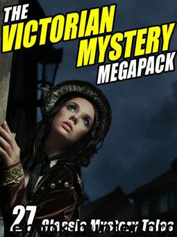 The Victorian Mystery Megapack: 27 Classic Mystery Tales by Dickens Charles & Gilbert W.S. & Poe Edgar Poe & Donovan Dick & Collins Wilkie & Kipling Rudyard & London Jack & Doyle Arthur Conan & Futrelle Jacques & Bangs John Kendrick & Chesterton G.K. & Zangwill Israel