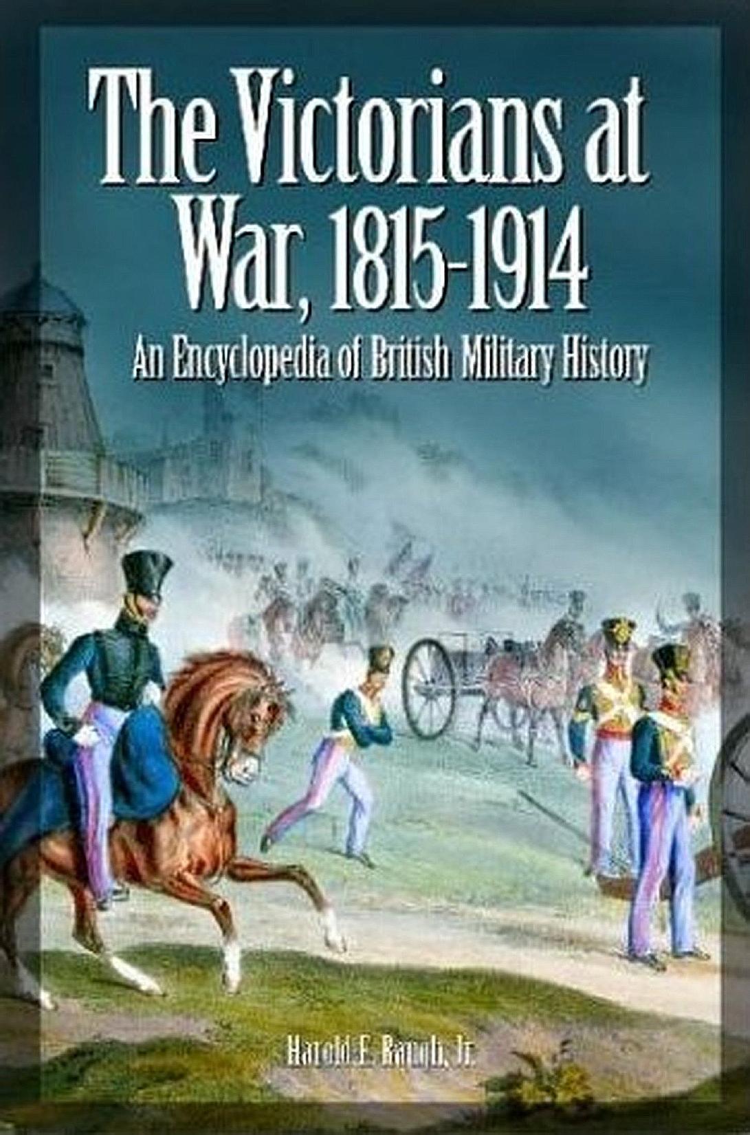 The Victorians at War, 1815-1914: An Encyclopedia of British Military History by Harold Raugh