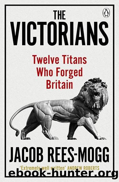 The Victorians: Twelve Titans Who Forged Britain by Jacob Rees Mogg