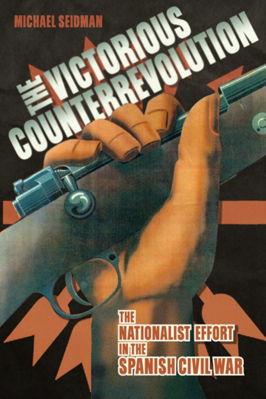 The Victorious Counterrevolution: The Nationalist Effort in the Spanish Civil War by Michael Seidman