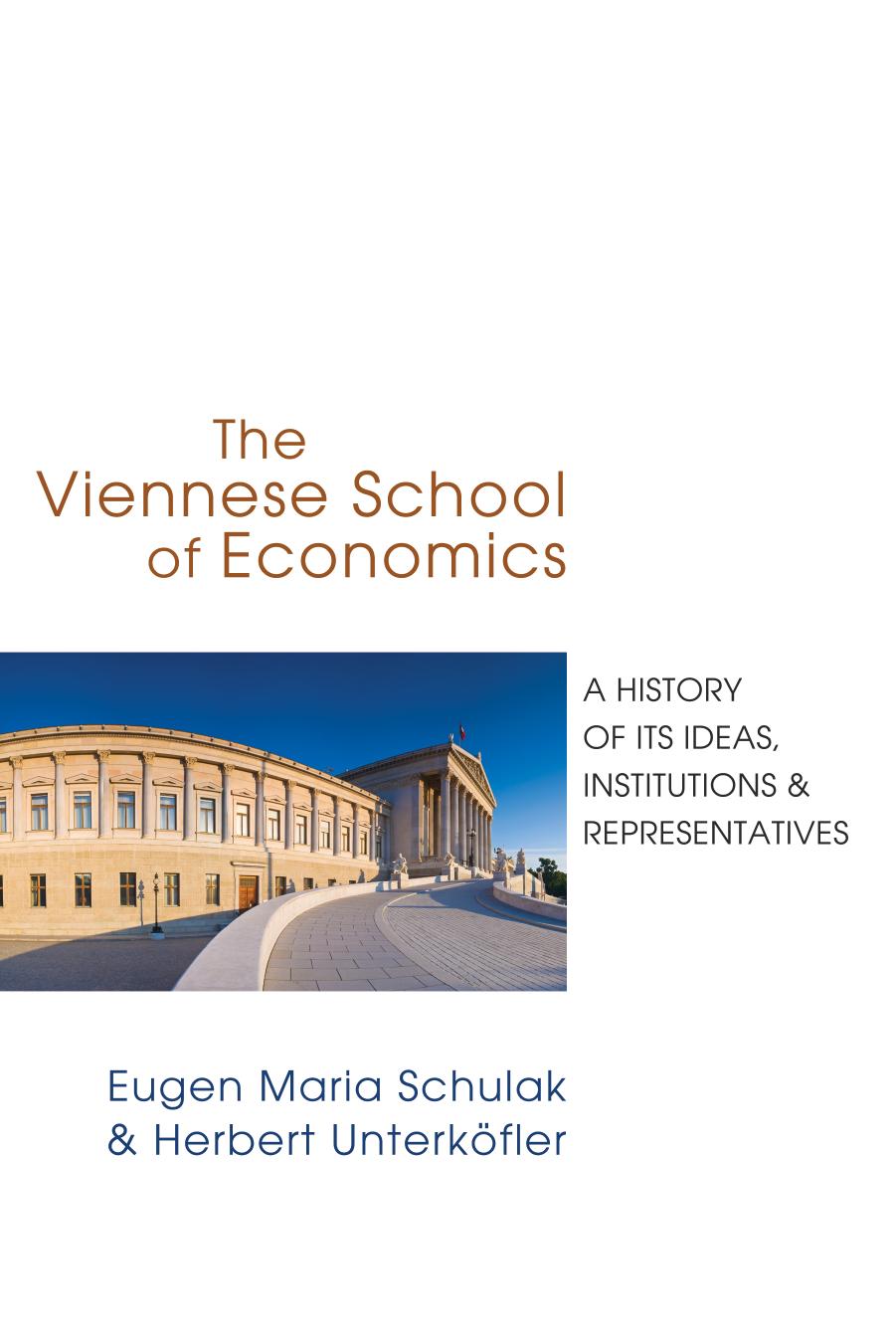 The Viennese School of Economics: A History of its Ideas, Proponents, and Institutions by Eugen-Maria Schulak Herbert Unterköfler