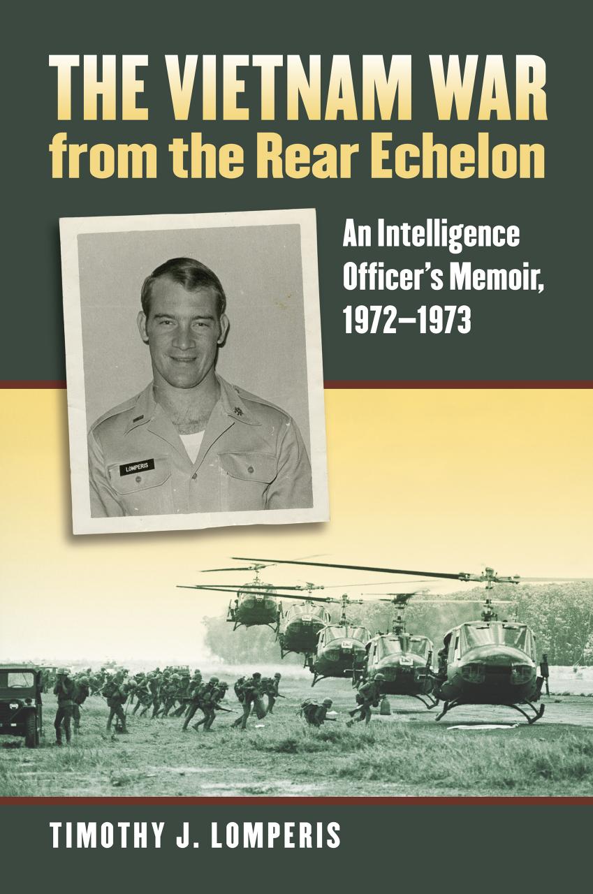 The Vietnam War from the Rear Echelon: An Intelligence Officer's Memoir, 1972-1973 by Timothy J. Lomperis