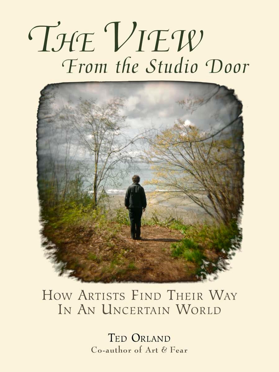 The View From The Studio Door: How Artists Find Their Way In An Uncertain World by Ted Orland