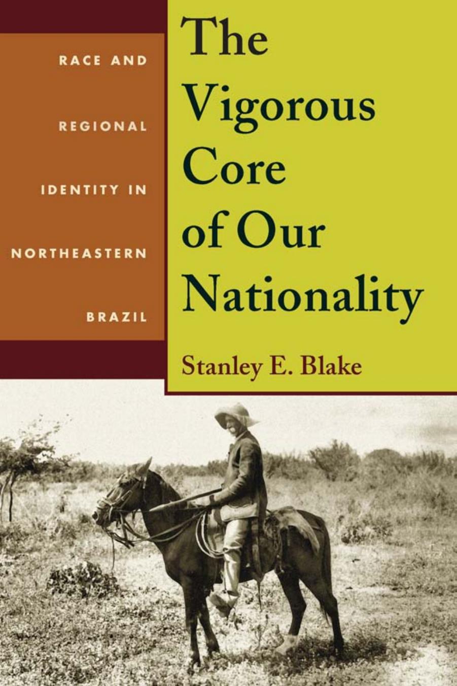 The Vigorous Core of Our Nationality : Race and Regional Identity in Northeastern Brazil by Stanley E. Blake
