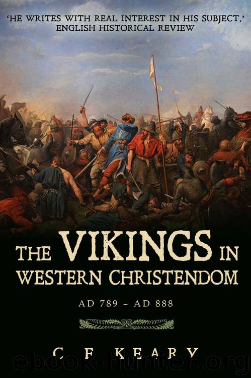 The Vikings in Western Christendom: A.D. 789-888 by C. F. Keary