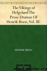The Vikings of Helgeland The Prose Dramas Of Henrik Ibsen, Vol. III. by Ibsen Henrik