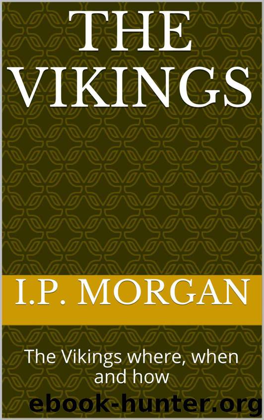 The Vikings: The Vikings where, when and how by Morgan I.P