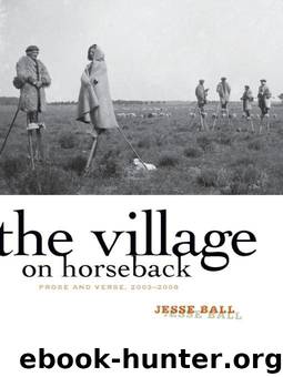 The Village on Horseback: Prose and Verse, 2003-2008 by Jesse Ball