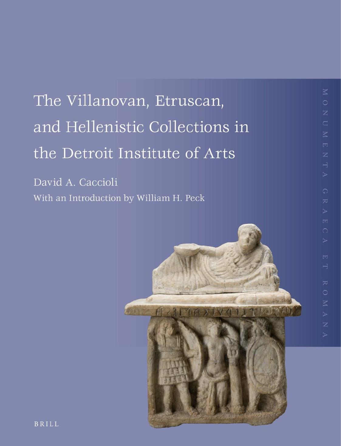 The Villanovan, Etruscan, and Hellenistic Collections in the Detroit Institute of Arts by David A. Caccioli William H. Peck