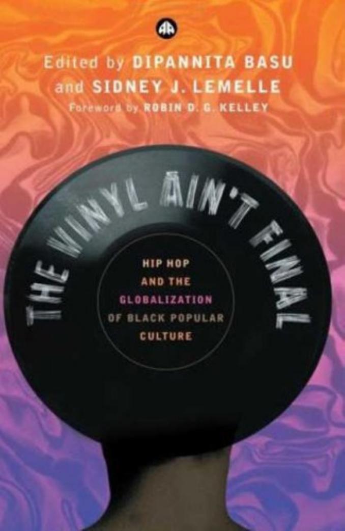 The Vinyl Ain't Final: Hip-hop and the Globalisation of Black Popular Culture by Dipannita Basu Sidney Lemelle Robin Kelley