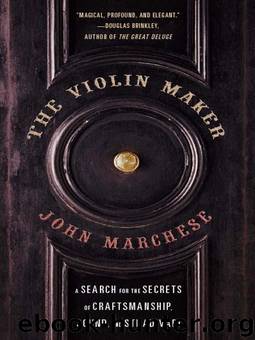 The Violin Maker: Finding a Centuries-Old Tradition in a Brooklyn Workshop by John Marchese