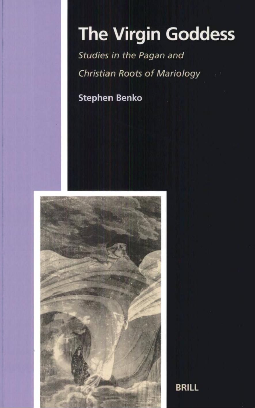 The Virgin Goddess: Studies in the Pagan and Christian Roots of Mariology (Studies in the History of Religions) by Stephen Benko