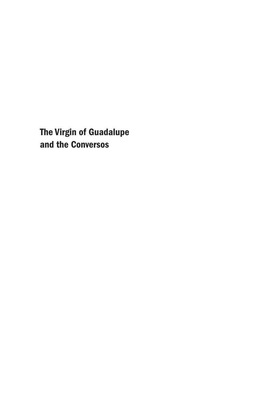 The Virgin of Guadalupe and the Conversos : Uncovering Hidden Influences from Spain to Mexico by Marie-Theresa Hernández; Marie-Theresa Hernández