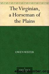The Virginian, a Horseman of the Plains by Owen Wister