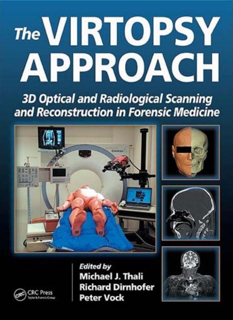 The Virtopsy Approach: 3D Optical and Radiological Scanning and Reconstruction in Forensic Medicine by Michael J. Thali Richard Dirnhofer Peter Vock