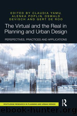 The Virtual and the Real in Planning and Urban Design by Yamu Claudia;Poplin Alenka;Devisch Oswald;De Roo Gert;