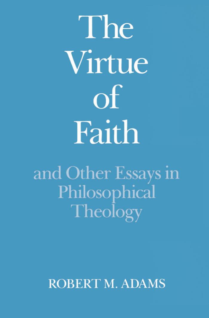 The Virtue of Faith and Other Essays in Philosophical Theology by Robert Merrihew Adams