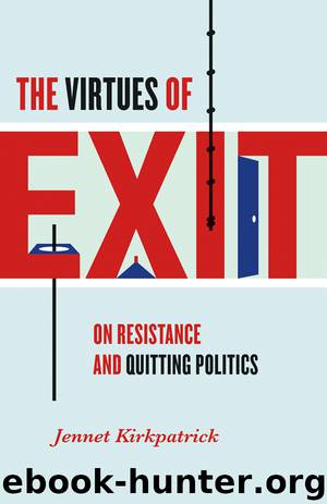 The Virtues of Exit: On Resistance and Quitting Politics by Jennet Kirkpatrick