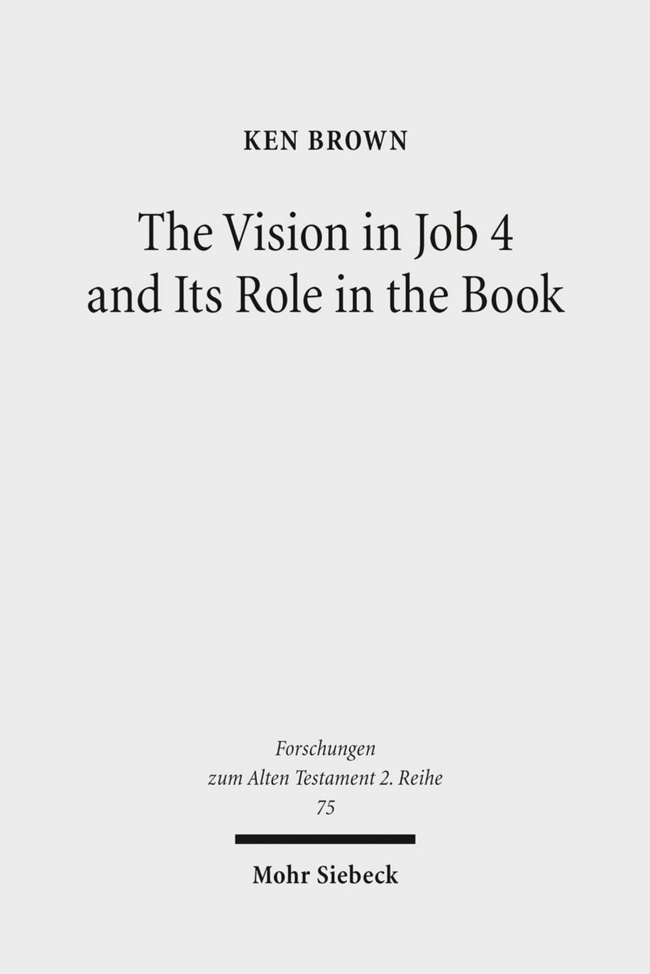 The Vision in Job 4 and Its Role in the Book: Reframing the Development of the Joban Dialogues. Studies of the Sofja Kovalevskaja Research Group on ... IV (Forschungen Zum Alten Testament 2.Reihe) by Ken Brown