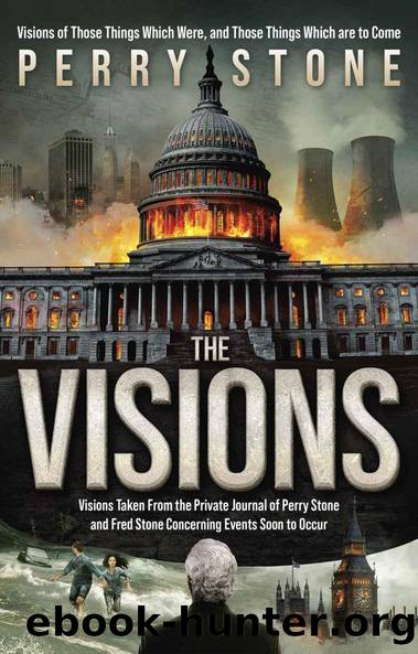 The Visions: Visions Taken From the Private Journal of Perry Stone and Fred Stone Concerning Events Soon to Occur by Perry Stone