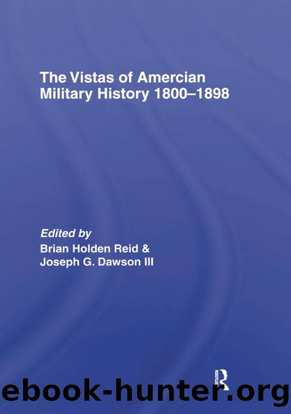 The Vistas of American Military History 1800-1898 by Dr Brian Holden-Reid Joseph G Dawson III