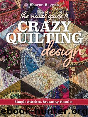 The Visual Guide to Crazy Quilting Design: Simple Stitches, Stunning Results by Sharon Boggon