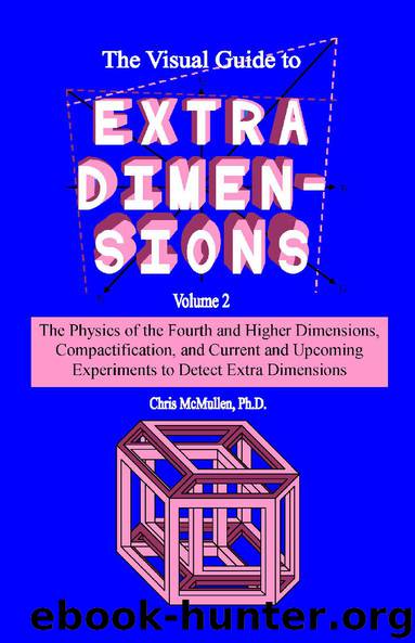 The Visual Guide to Extra Dimensions: The Physics Of The Fourth Dimension, Compactification, And Current And Upcoming Experiments by McMullen Chris