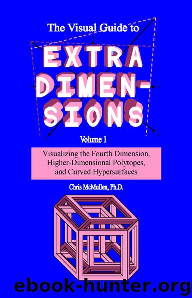 The Visual Guide to Extra Dimensions: Visualizing The Fourth Dimension, Higher-Dimensional Polytopes, And Curved Hypersurfaces by McMullen Chris