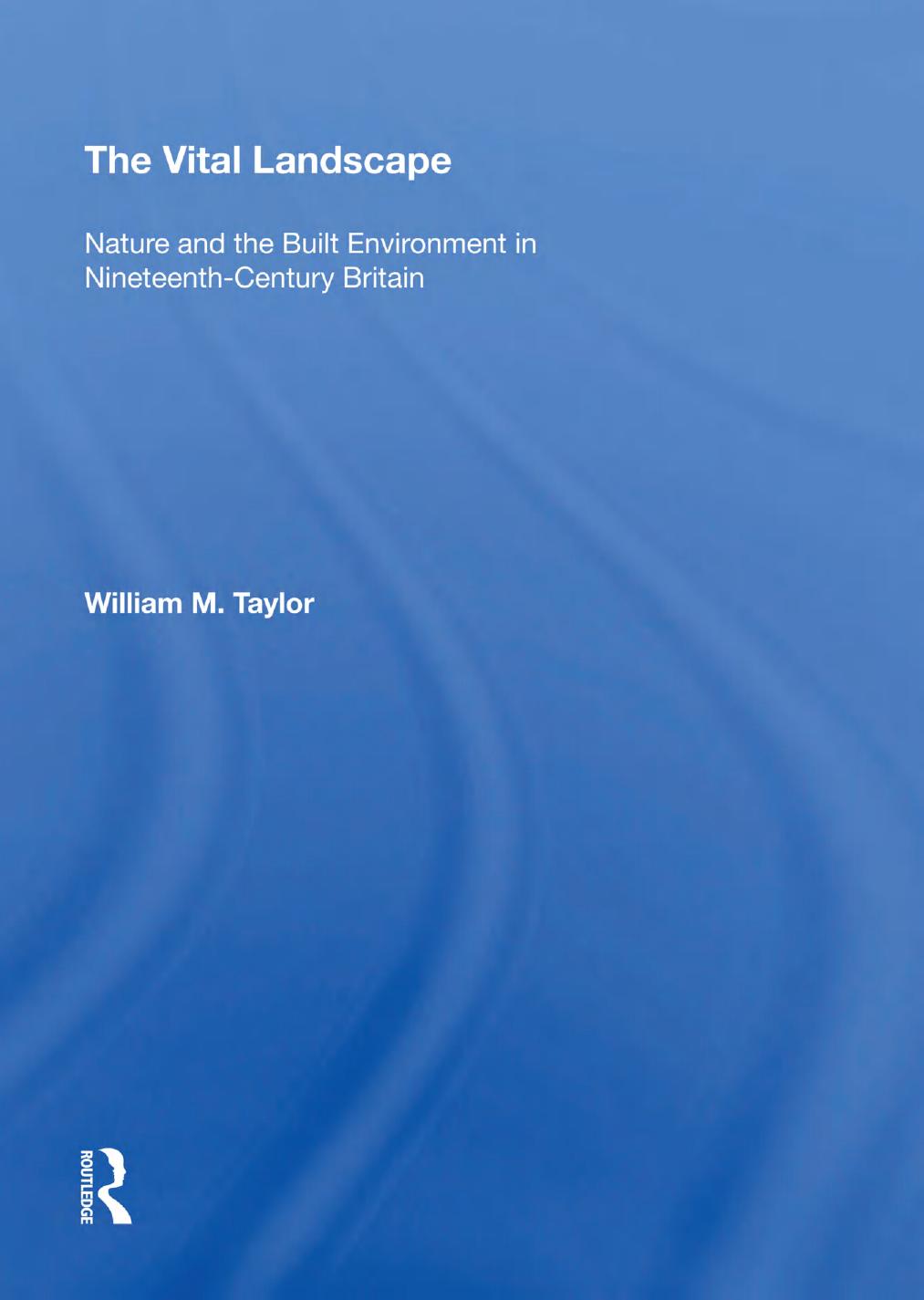 The Vital Landscape: Nature and the Built Environment in Nineteenth-Century Britain by William M. Taylor