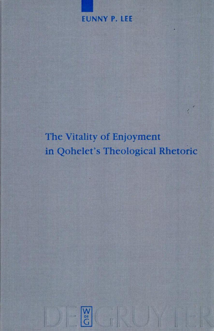 The Vitality of Enjoyment in Qohelet's Theological Rhetoric by Eunny P. Lee