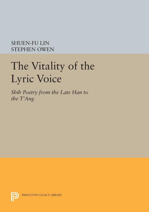 The Vitality of the Lyric Voice: Shih Poetry from the Late Han to the T'ang by Shuen-fu Lin Stephen Owen