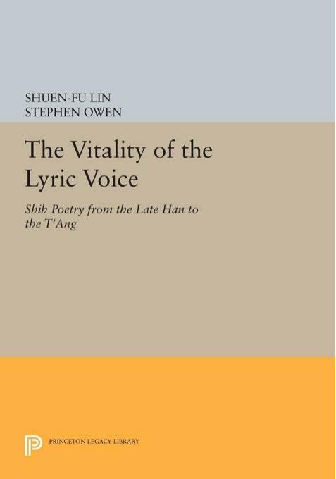The Vitality of the Lyric Voice: Shih Poetry from the Late Han to the T'ang by Shuen-fu Lin