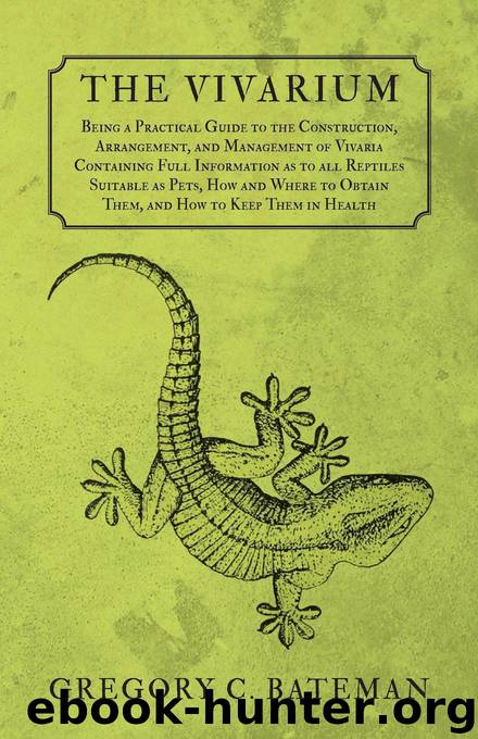 The Vivarium - Being a Practical Guide to the Construction, Arrangement, and Management of Vivaria by Bateman Gregory C