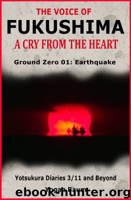 The Voice of Fukushima A Cry From The Heart Ground Zero 01: Earthquake Yotsukura Diaries 311 and Beyond by Yogan Baum