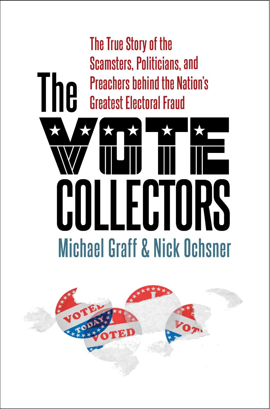 The Vote Collectors: The True Story of the Scamsters, Politicians, and Preachers behind the Nation's Greatest Electoral Fraud by Michael Graff and Nick Ochsner