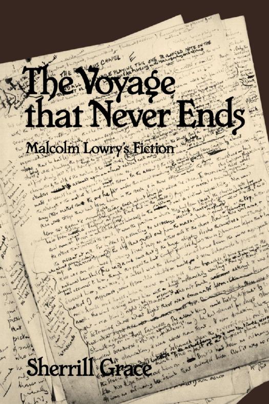 The Voyage That Never Ends: Malcolm Lowry's Fiction by Sherrill E. Grace