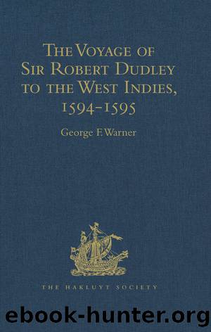 The Voyage of Sir Robert Dudley, Afterwards Styled Earl of Warwick and Leicester and Duke of Northumberland, to the West Indies, 1594-1595 by Warner George F.;