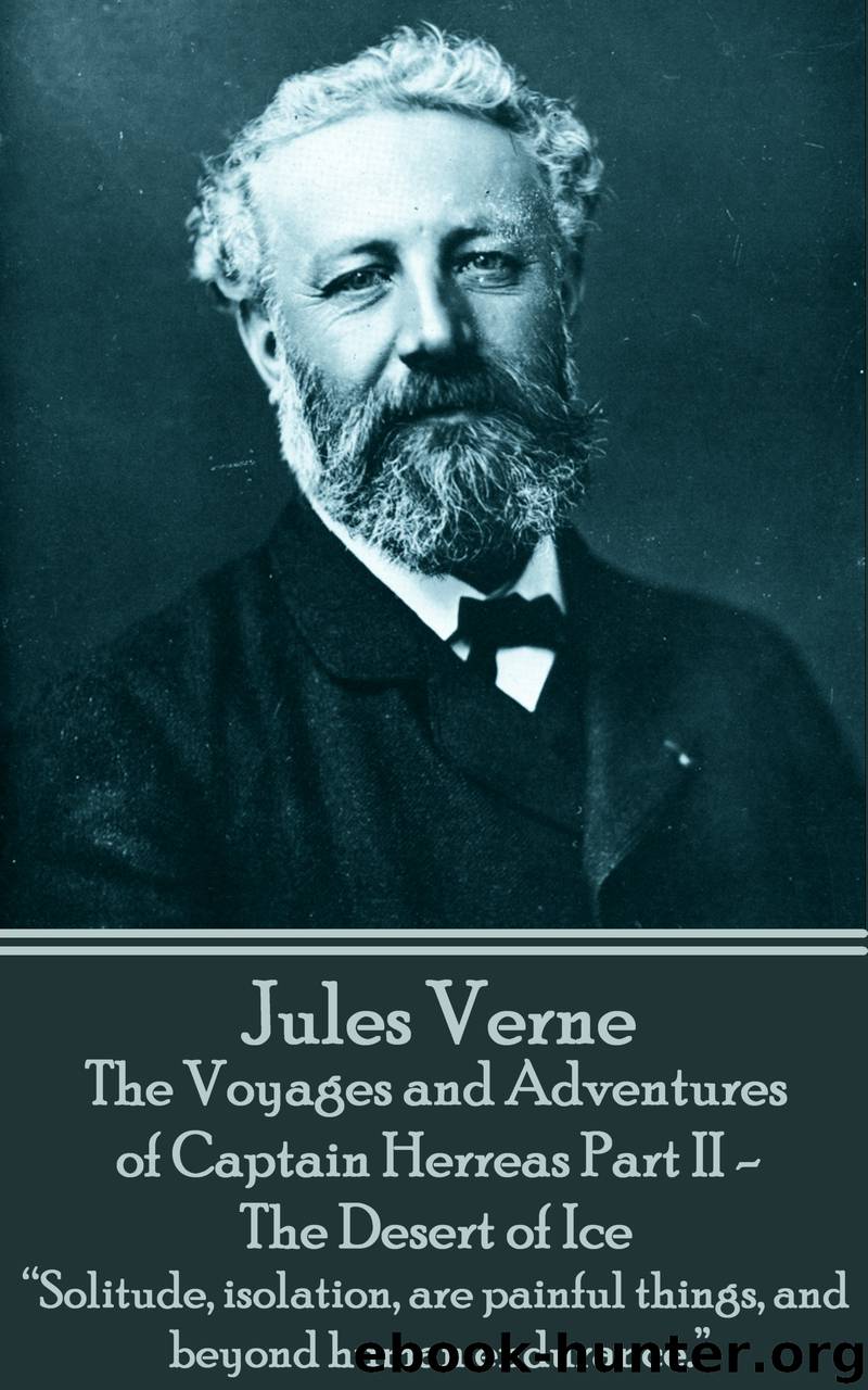 The Voyages and Adventures of Captain Herreas Part II - The Desert of Ice by Jules Verne