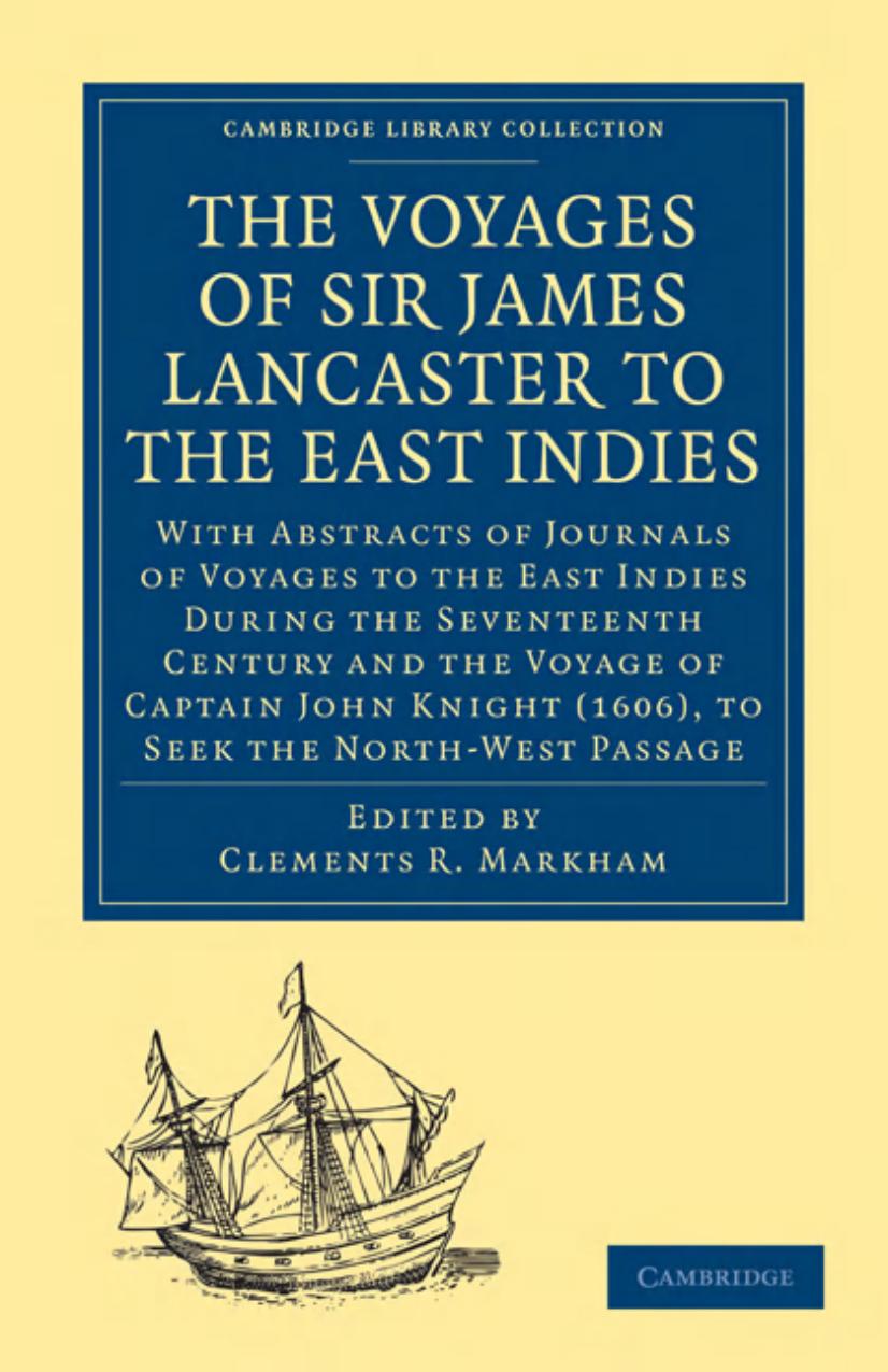 The Voyages of Sir James Lancaster, Kt., to the East Indies: With Abstracts of Journals of Voyages to the East Indies During the Seventeenth Century, Preserved in the India Office, by Clements R. Markham (editor)