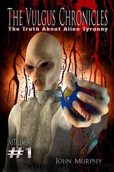 The Vulgus Chronicles: The Truth About Alien Tyranny by Murphy John