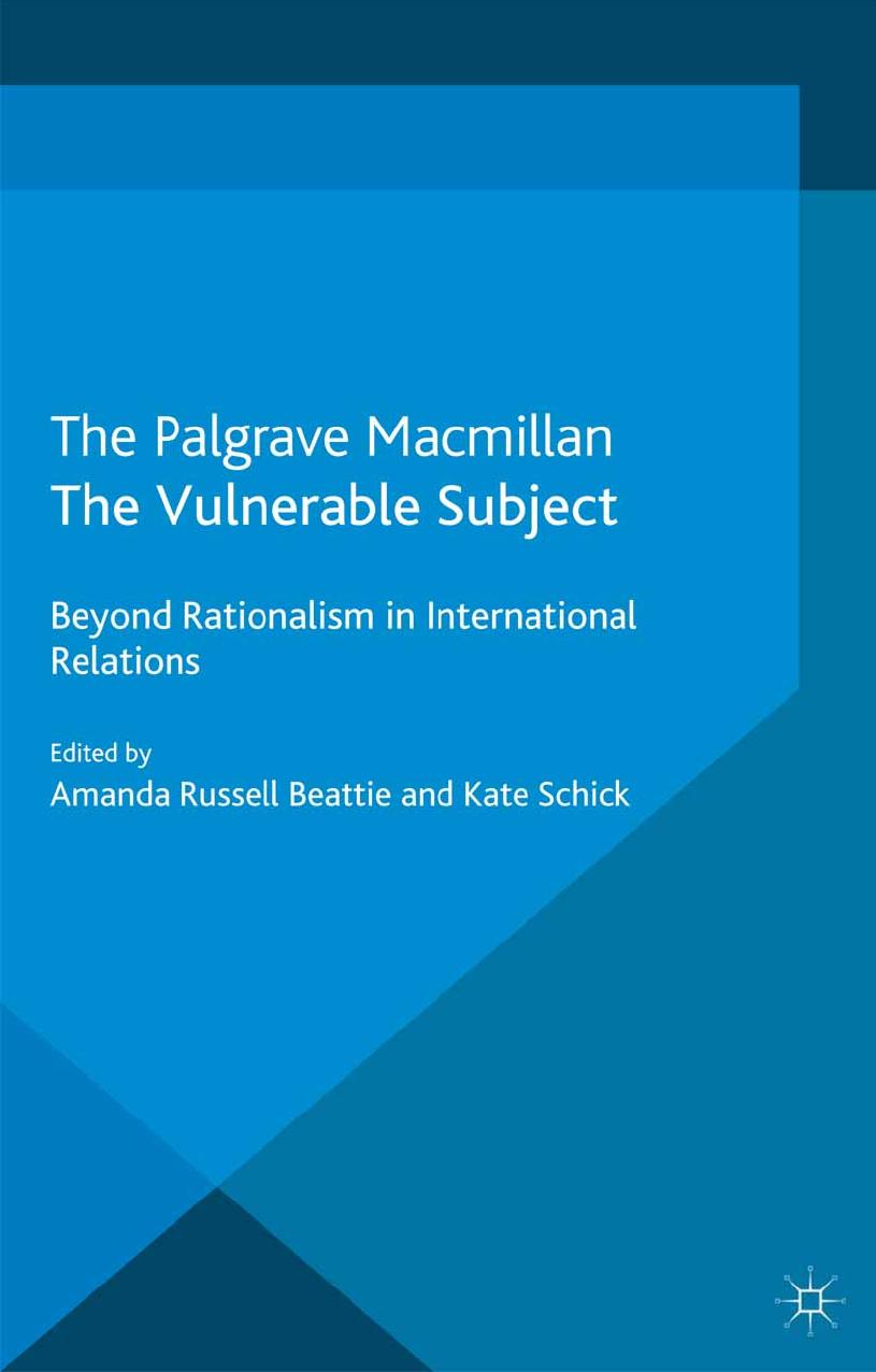 The Vulnerable Subject: Beyond Rationalism in International Relations by Amanda Russell Beattie Kate Schick (eds.)
