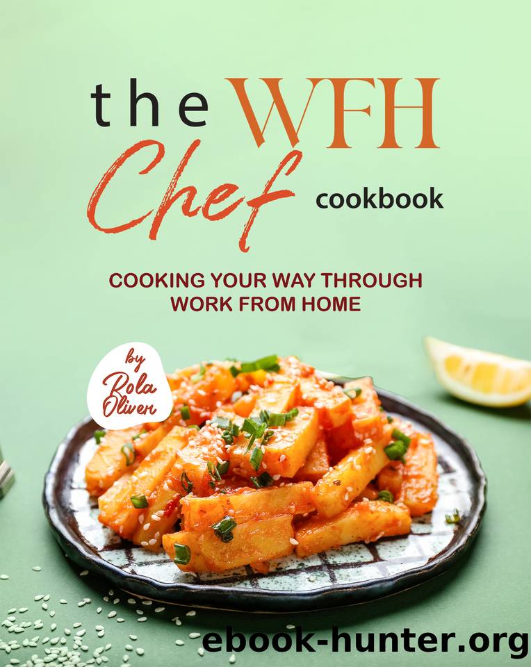 The WFH Chef Cookbook: Cooking Your Way Through Work from Home by Oliver Rola