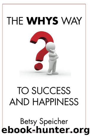 The WHYS Way to Success and Happiness by Betsy Speicher